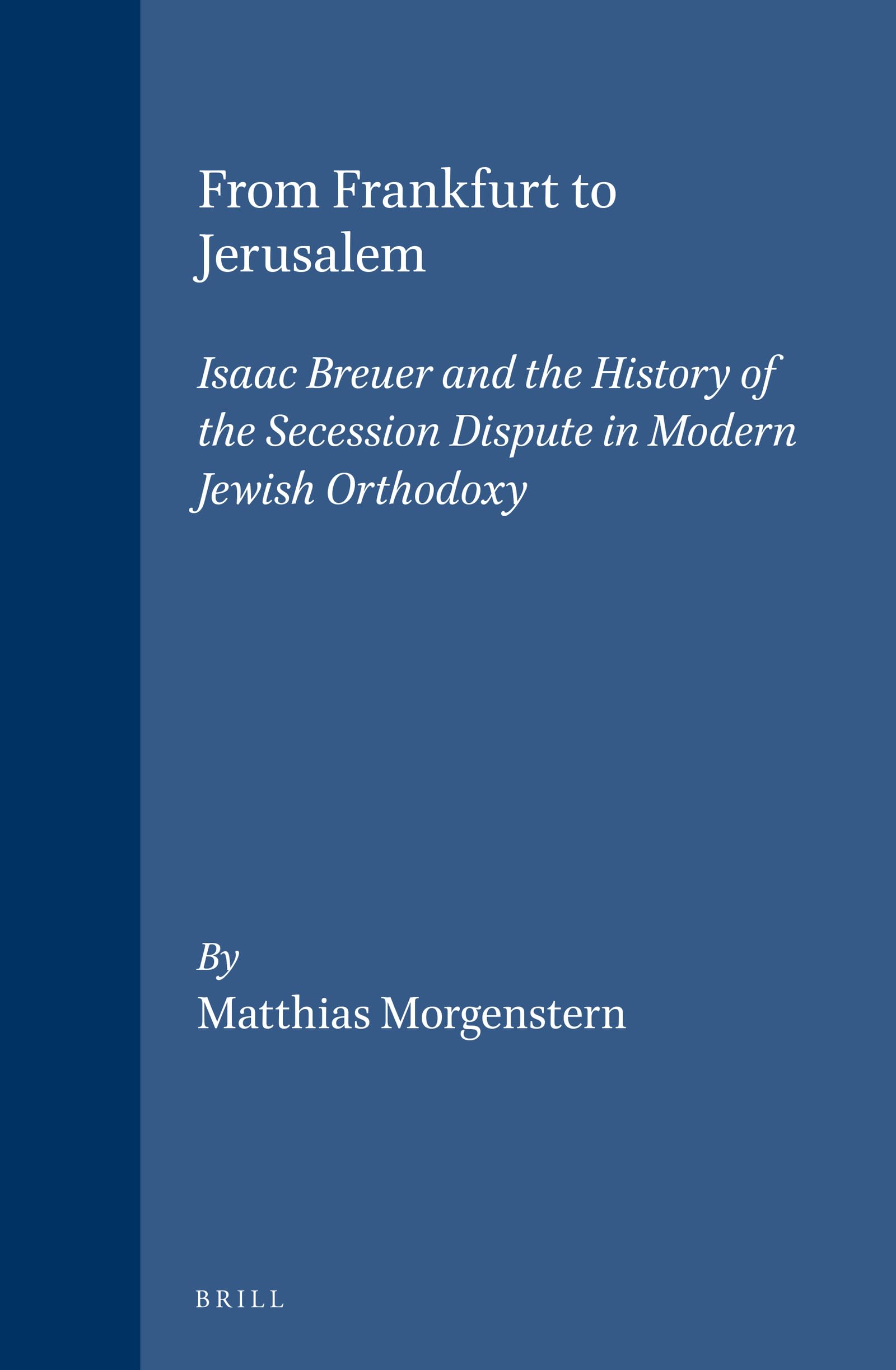 From Frankfurt to Jerusalem: Isaac Breuer and the History of the Secession Dispute in Modern Jewish Orthodoxy (Studies in Europe,Used