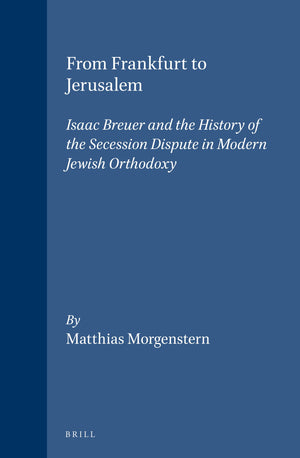 From Frankfurt to Jerusalem: Isaac Breuer and the History of the Secession Dispute in Modern Jewish Orthodoxy (Studies in Europe,Used