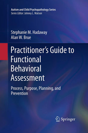 Practitioners Guide To Functional Behavioral Assessment: Process, Purpose, Planning, And Prevention (Autism And Child Psychopath