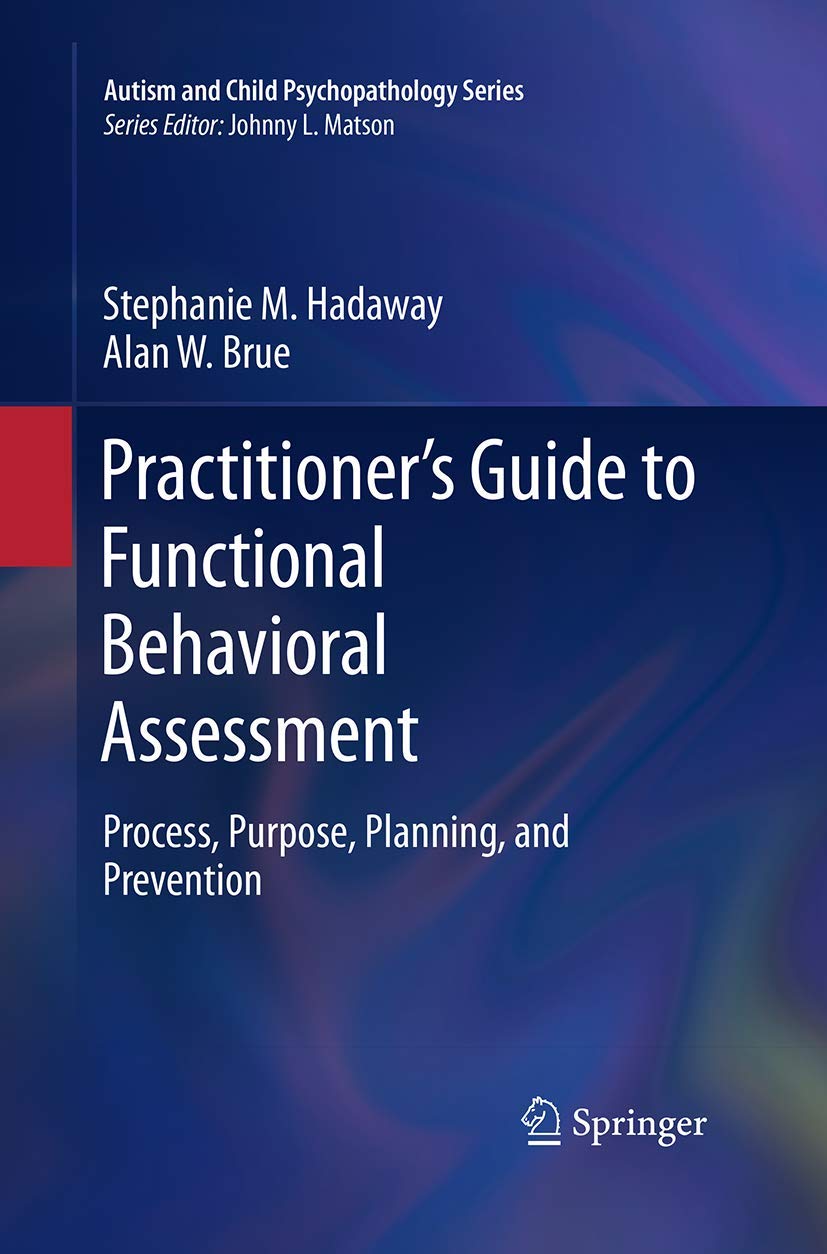 Practitioners Guide To Functional Behavioral Assessment: Process, Purpose, Planning, And Prevention (Autism And Child Psychopath
