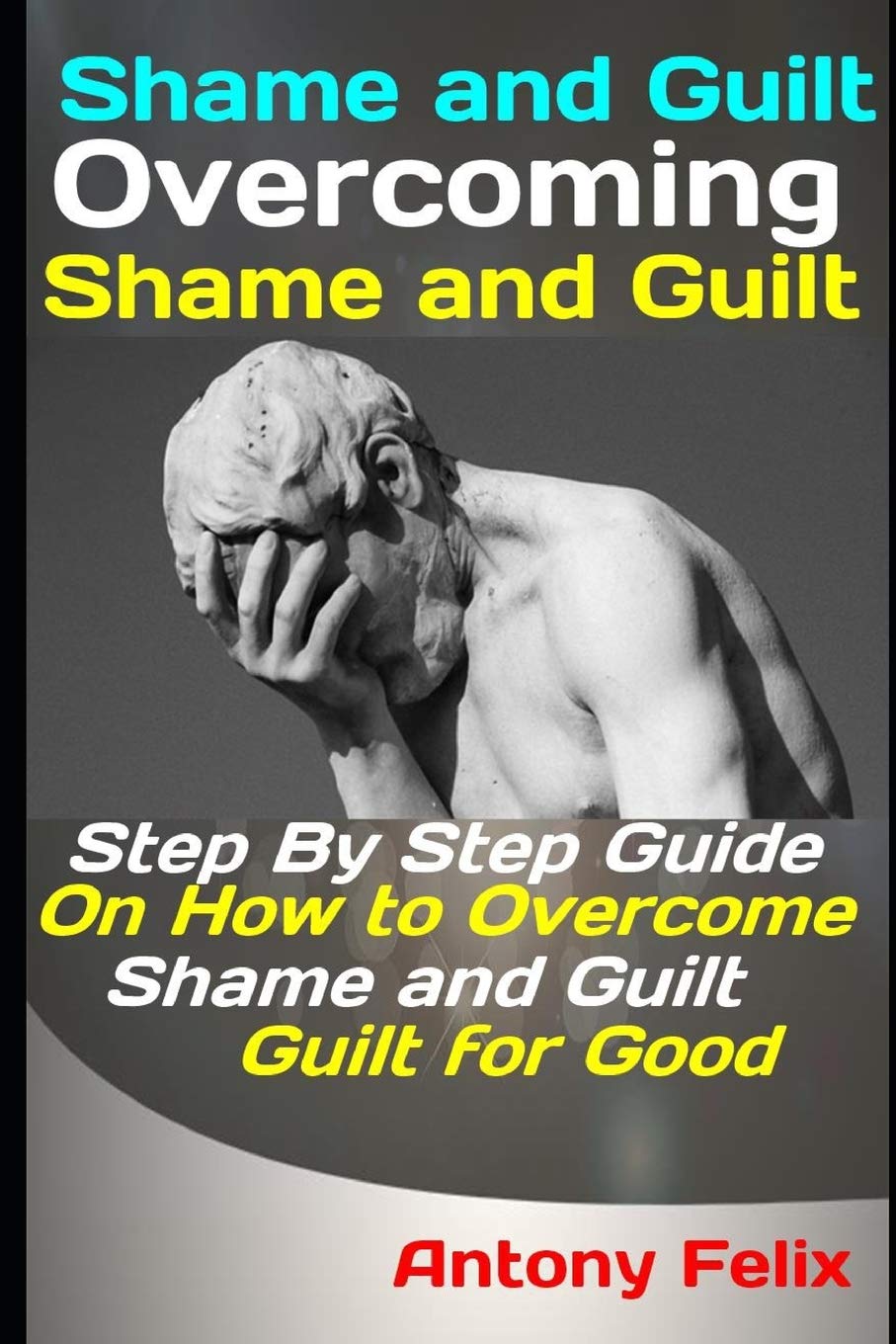 Shame and Guilt: Overcoming Shame and Guilt: Step By Step Guide On How to Overcome Shame and Guilt for Good (Emotional Mastery),Used