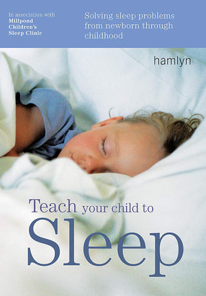 Teach Your Child To Sleep: Solving Sleep Problems From Newborn Through Childhood