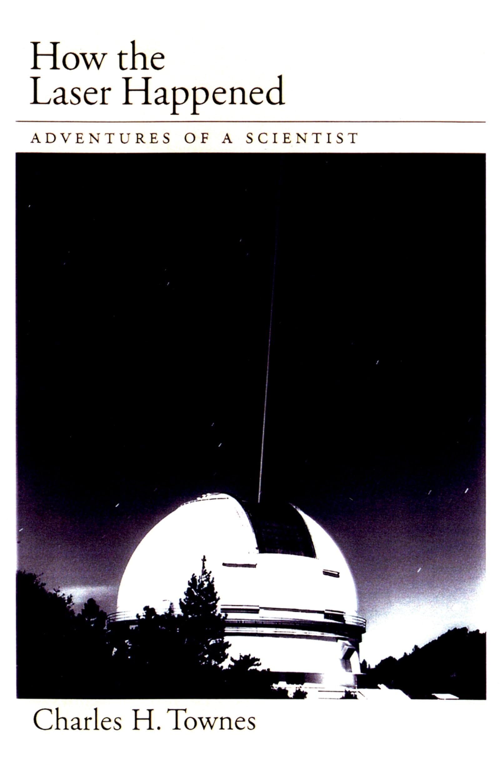 How The Laser Happened: Adventures Of A Scientist