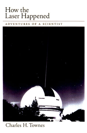How The Laser Happened: Adventures Of A Scientist