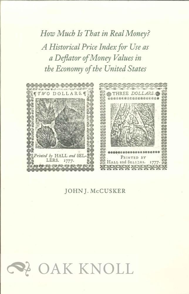 How Much Is That In Real Money?: A Historical Price Index For Use As A Deflator Of Money Values In The Economy Of The United Sta
