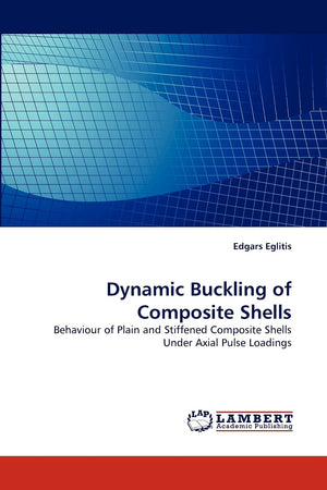 Dynamic Buckling of Composite Shells: Behaviour of Plain and Stiffened Composite Shells Under Axial Pulse Loadings,Used