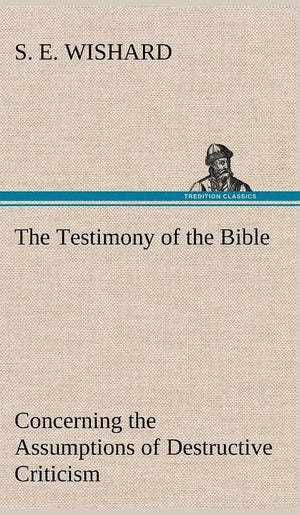 The Testimony of the Bible Concerning the Assumptions of Destructive Criticism,Used