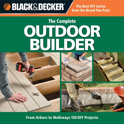 Black & Decker The Complete Outdoor Builder: From Arbors to Walkways, 150 DIY Projects,Used