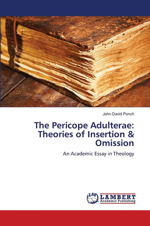 The Pericope Adulterae: Theories of Insertion & Omission: An Academic Essay in Theology,Used