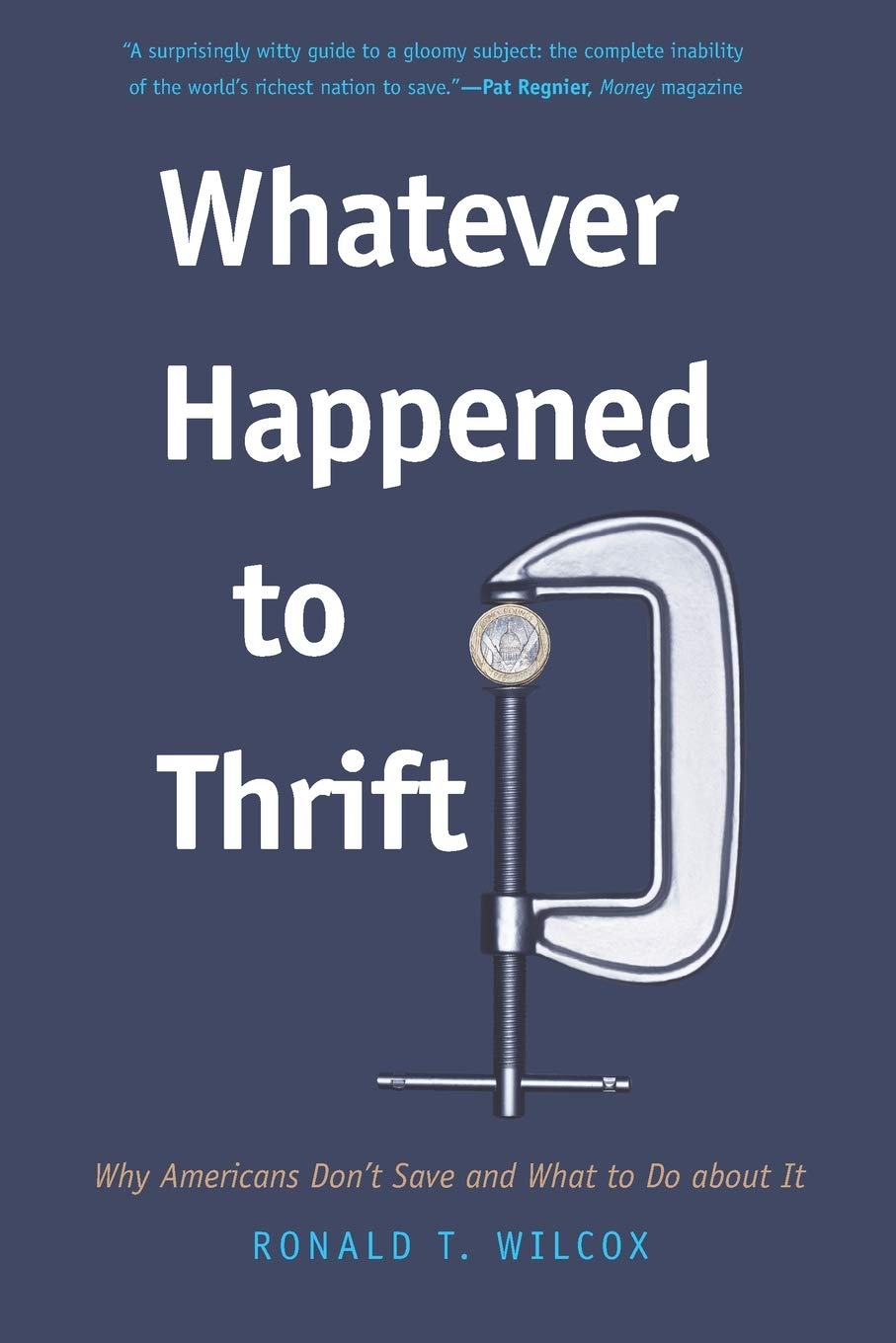Whatever Happened To Thrift?: Why Americans Don'T Save And What To Do About It