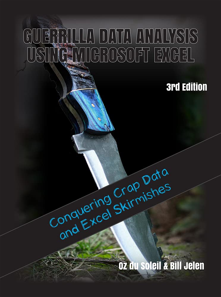 Guerrilla Data Analysis Using Microsoft Excel: Overcoming Crap Data and Excel Skirmishes