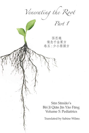 Venerating The Root: A Translation of Sun Simiao's Volume on Pediatrics in the Bei Ji Qian Jin Yao Fang, Part One,Used