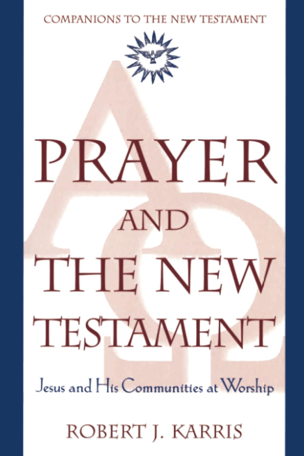 Prayer and the New Testament: Jesus and His Communities at Worship (Companions to the New Testament),Used