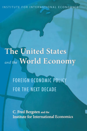 The United States And The World Economy: Foreign Economic Policy For The Next Decade (Institute For International Economics Mono,New