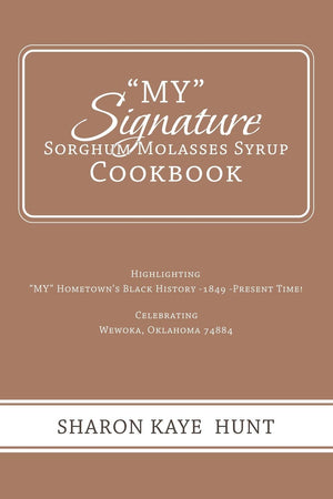 MY Signature Sorghum Molasses Syrup Cookbook: Highlighting MY Hometowns Black History 1849 Present Time! Celebrating,Used
