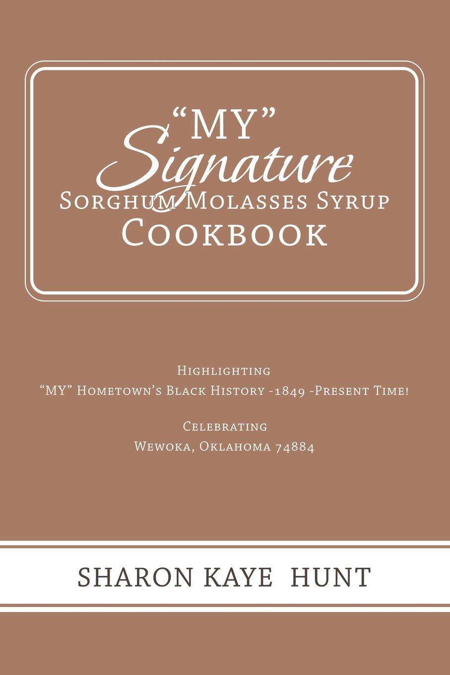 MY Signature Sorghum Molasses Syrup Cookbook: Highlighting MY Hometowns Black History 1849 Present Time! Celebrating,Used