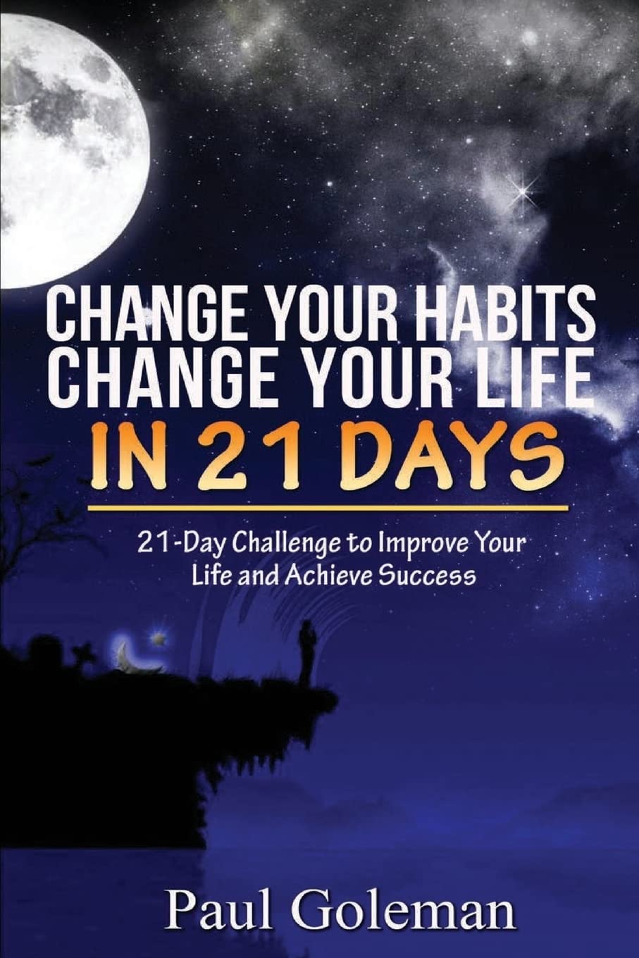 Change Your Habits, Change Your Life in 21 Days: 21Day Challenge to Improve Your Life (Volume 1),Used
