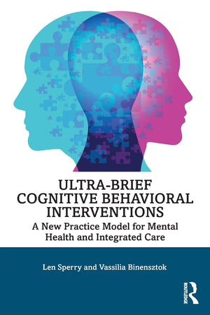 Ultrabrief Cognitive Behavioral Interventions: A New Practice Model For Mental Health And Integrated Care,New