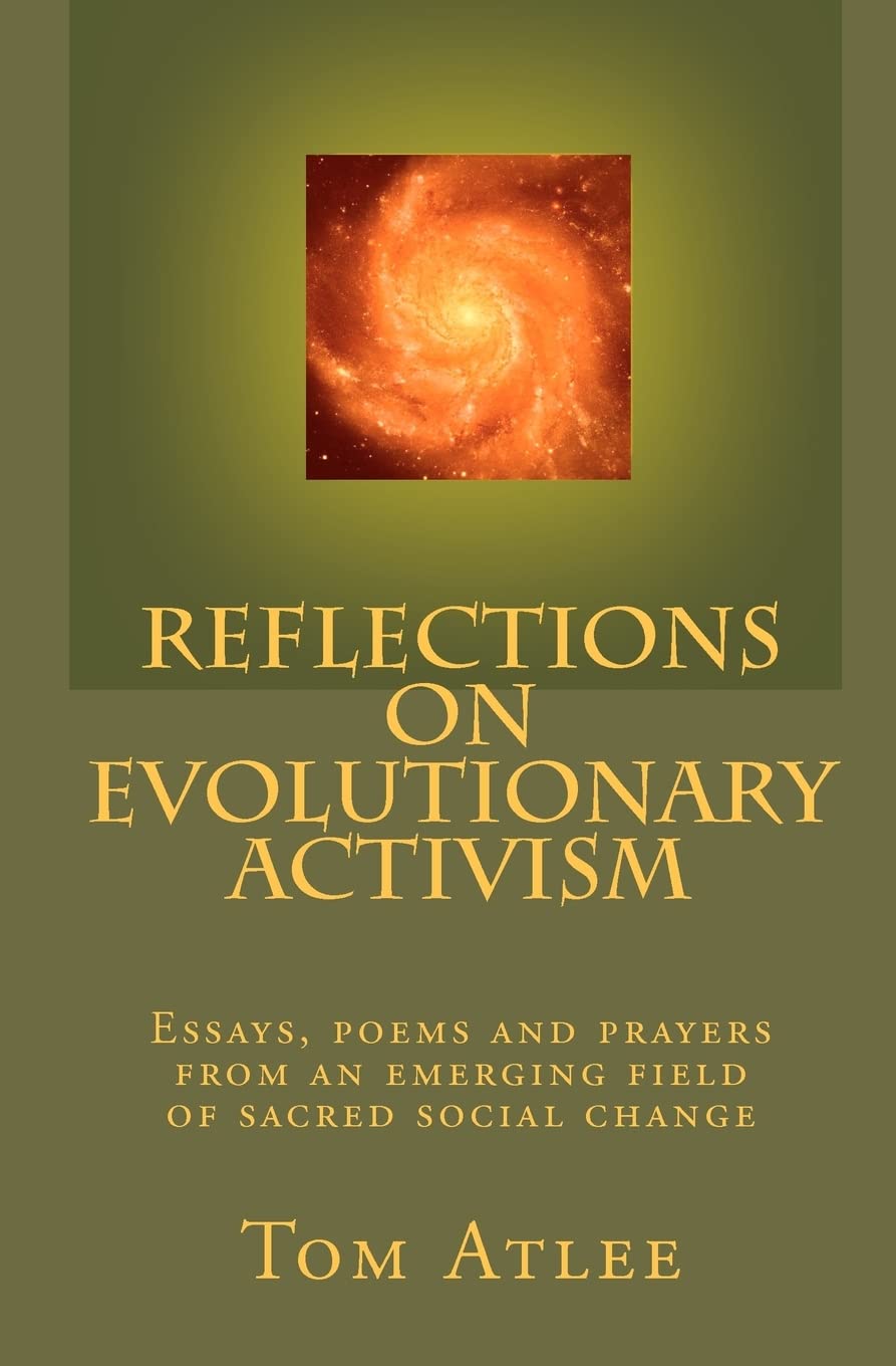 Reflections On Evolutionary Activism: Essays, Poems And Prayers From An Emerging Field Of Sacred Social Change
