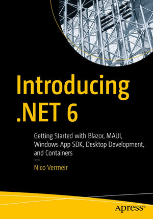 Introducing .NET 6: Getting Started with Blazor, MAUI, Windows App SDK, Desktop Development, and Containers,Used
