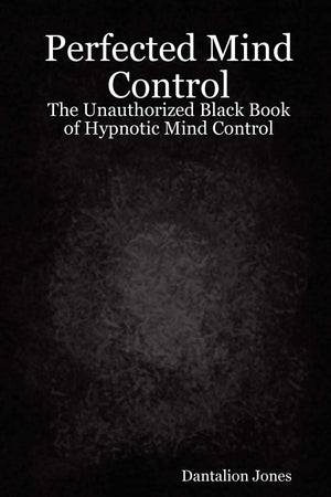 Perfected Mind Control  The Unauthorized Black Book of Hypnotic Mind Control: The Unauthorized Black Book of Hypnotic Mind Cont,Used