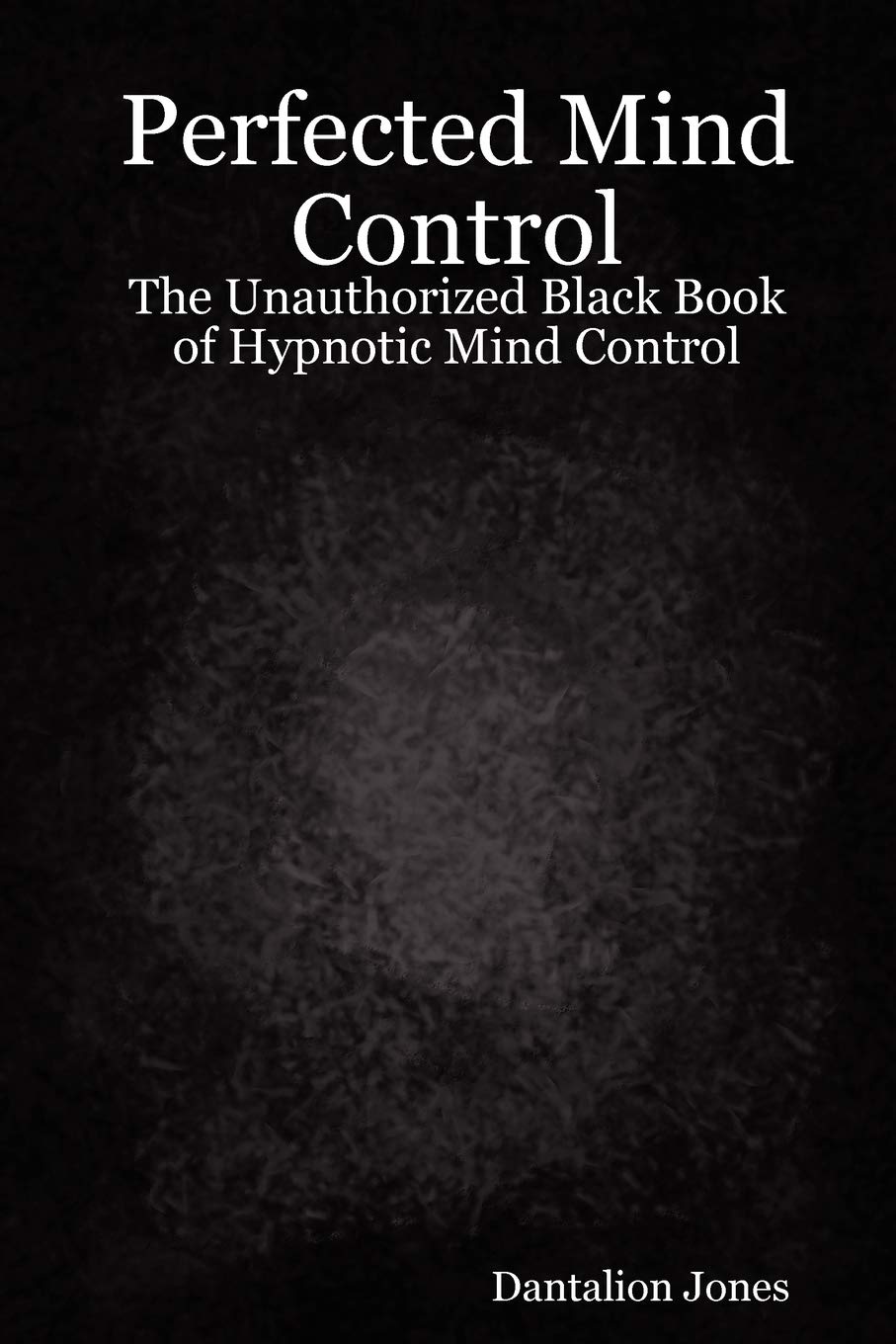 Perfected Mind Control  The Unauthorized Black Book of Hypnotic Mind Control: The Unauthorized Black Book of Hypnotic Mind Cont,Used