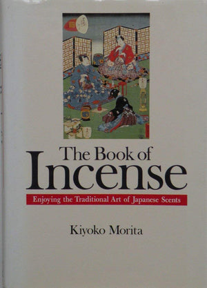The Book Of Incense: Enjoying The Traditional Art Of Japanese Scents
