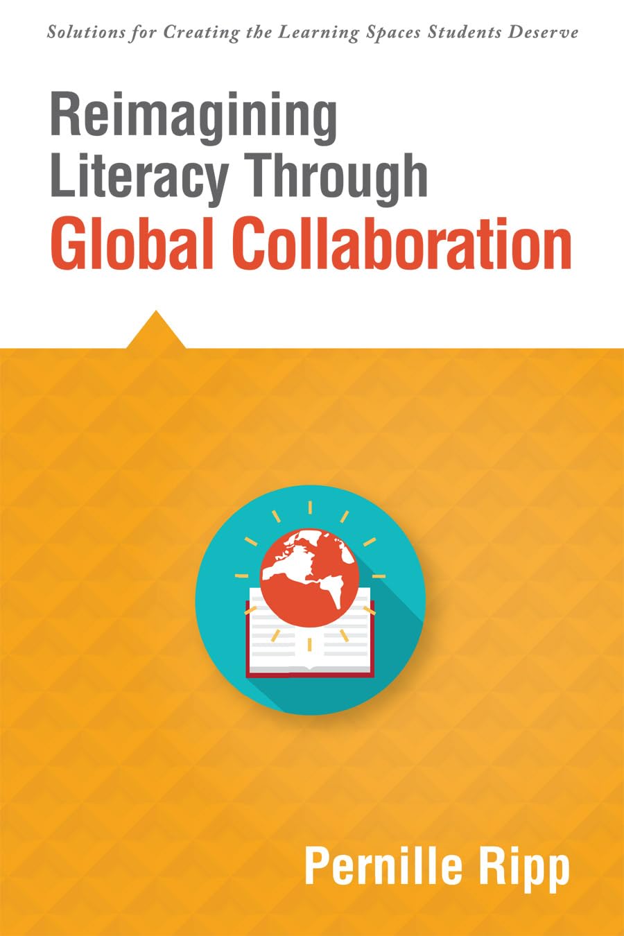Reimagining Literacy Through Global Collaboration: Create Globally Literate K 12 Classrooms with This Solutions Series Book.,Used