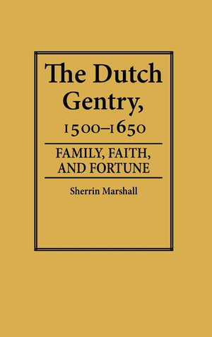 The Dutch Gentry, 15001650: Family, Faith, and Fortune (Contributions in Family Studies),Used