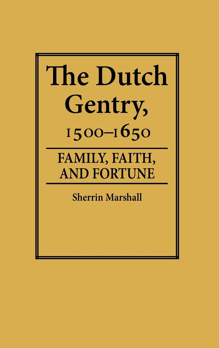 The Dutch Gentry, 15001650: Family, Faith, and Fortune (Contributions in Family Studies),Used
