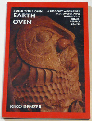 Build Your Own Earth Oven: A Low-Cost, Wood-Fired Mud Oven; Simple Sourdough Bread; Perfect Loaves-Used