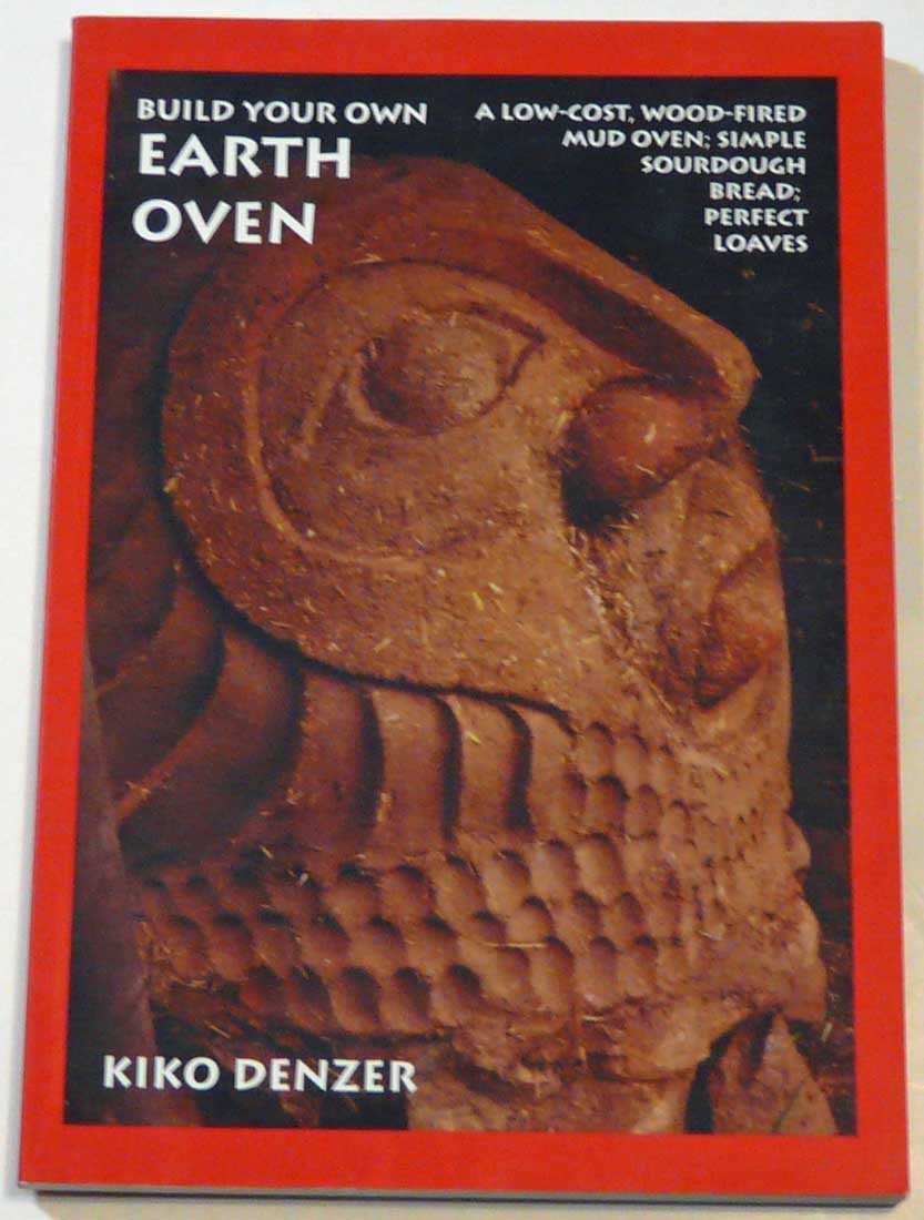 Build Your Own Earth Oven: A Low-Cost, Wood-Fired Mud Oven; Simple Sourdough Bread; Perfect Loaves-Used