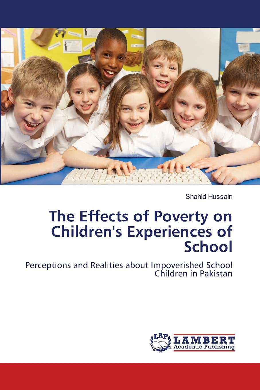 The Effects of Poverty on Children's Experiences of School: Perceptions and Realities about Impoverished School Children in Paki,Used