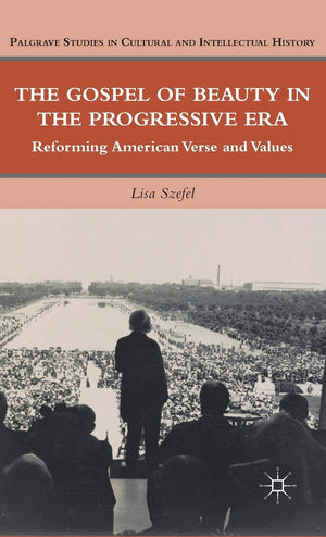 The Gospel Of Beauty In The Progressive Era: Reforming American Verse And Values (Palgrave Studies In Cultural And Intellectual