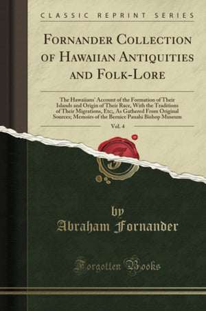 Fornander Collection of Hawaiian Antiquities and FolkLore, Vol. 4: The Hawaiians' Account of the Formation of Their Islands and,Used