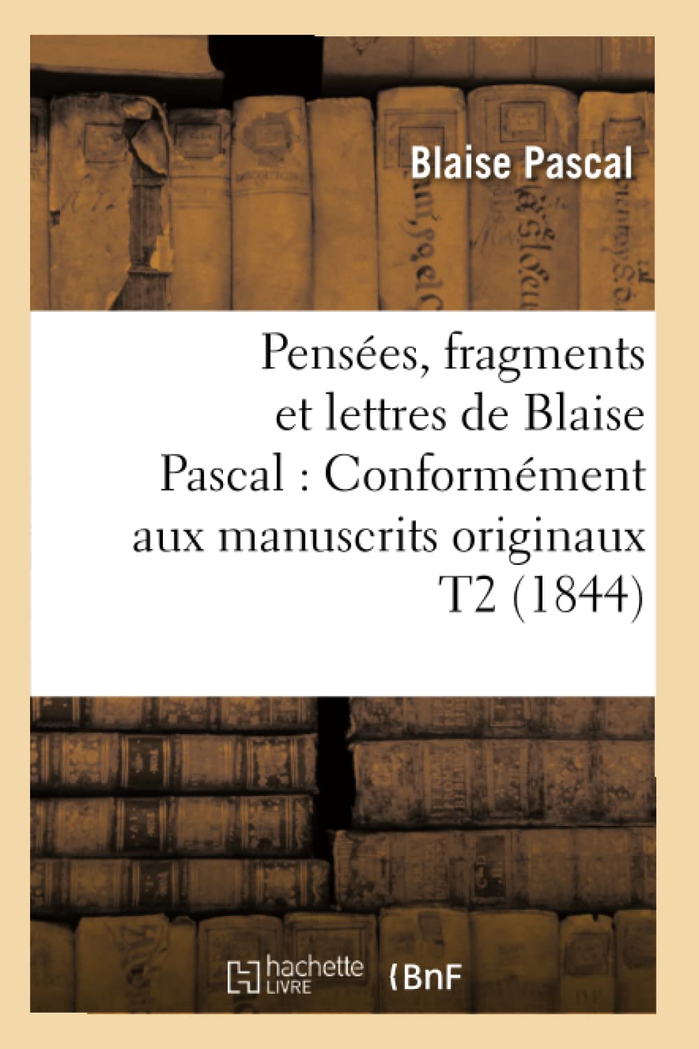 Penses, Fragments Et Lettres De Blaise Pascal: Conformment Aux Manuscrits Originaux T2 (1844) (Litterature) (French Edition),New