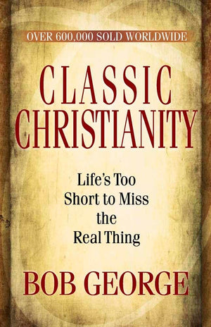 Classic Christianity: Life'S Too Short To Miss The Real Thing,New