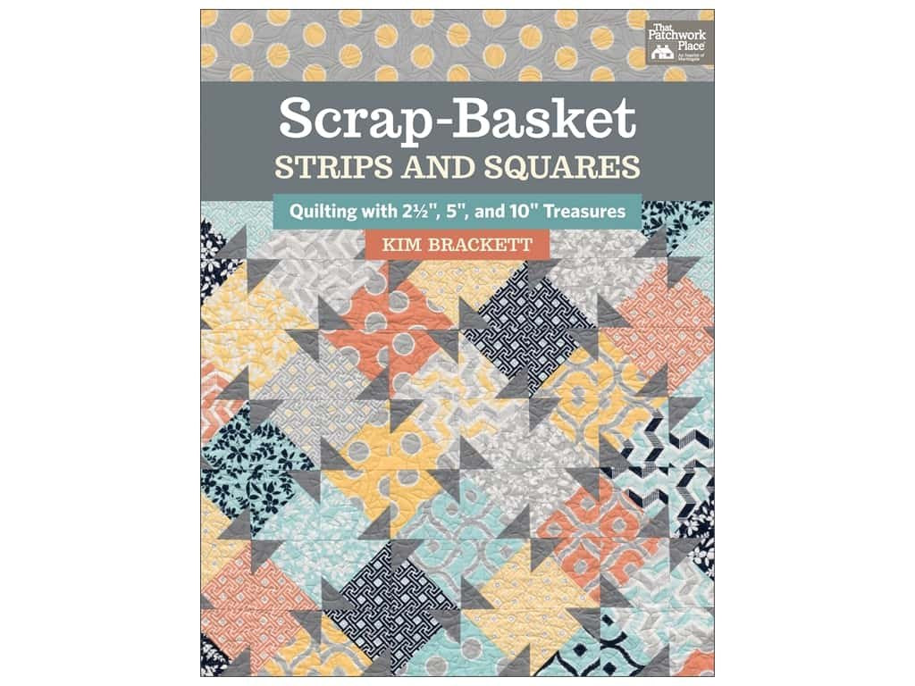 Scrapbasket Strips And Squares: Quilting With 2 1/2, 5, And 10 Treasures