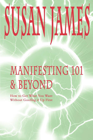 Manifesting 101 & Beyond: How to Get What You WantWithout Goofing it Up First!,Used
