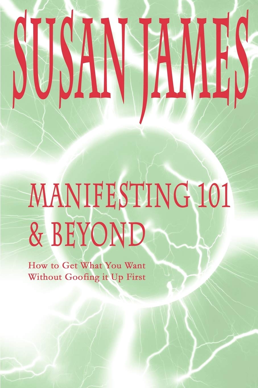 Manifesting 101 & Beyond: How to Get What You WantWithout Goofing it Up First!,Used