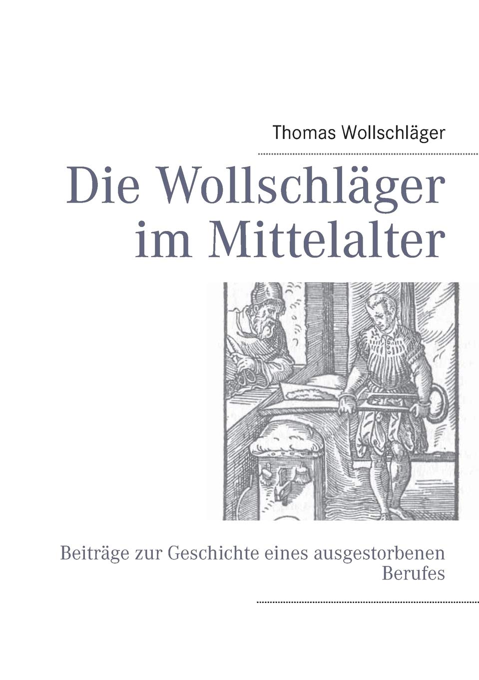 Die Wollschlger im Mittelalter: Beitrge zur Geschichte eines ausgestorbenen Berufes (German Edition),Used