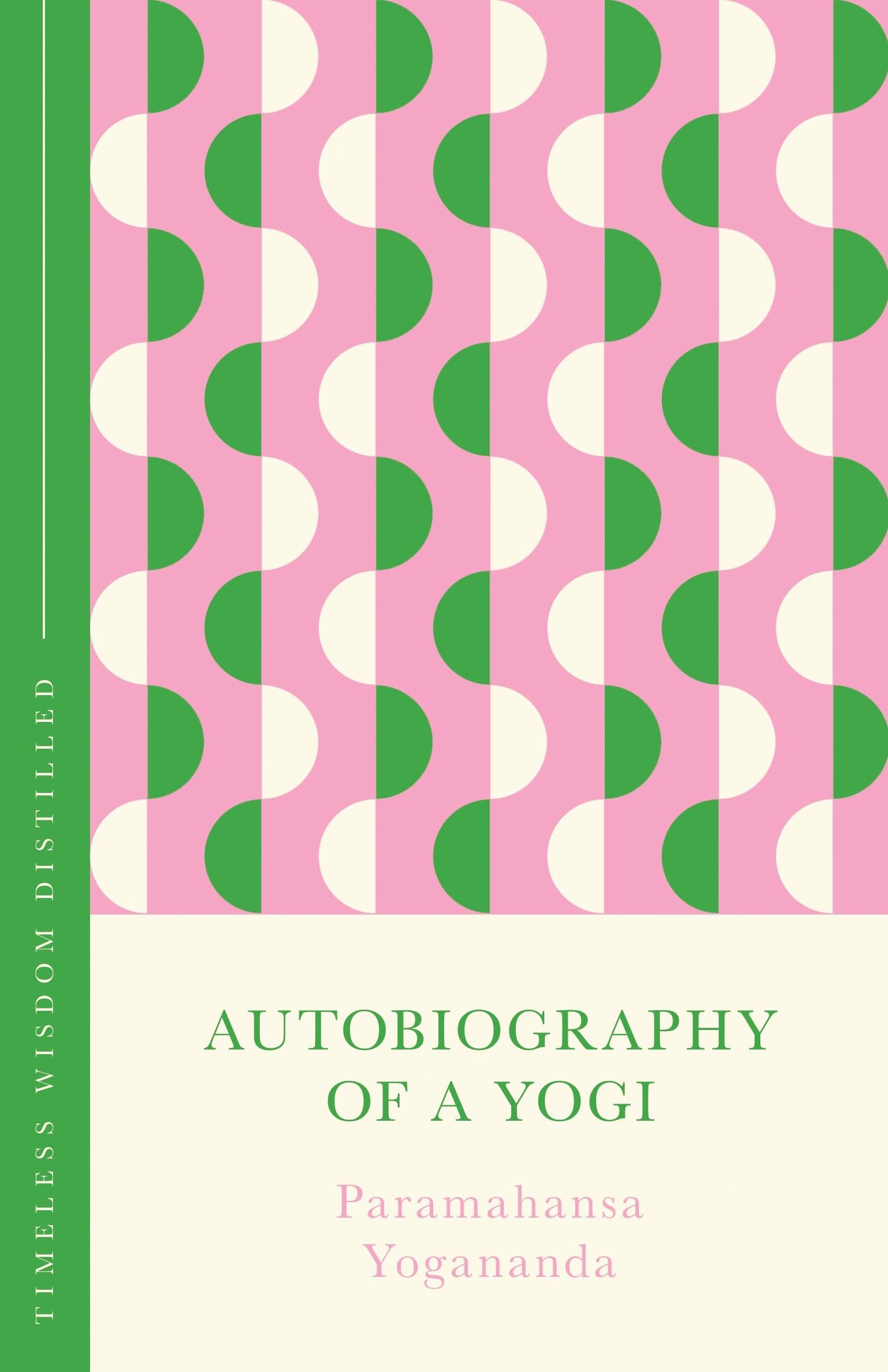 Autobiography Of A Yogi: Timeless Wisdom Distilled