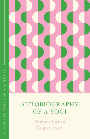 Autobiography Of A Yogi: Timeless Wisdom Distilled