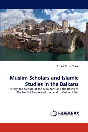 Muslim Scholars and Islamic Studies in the Balkans: History and Culture of the Albainans and the Bosnians The land of Eagles and,Used