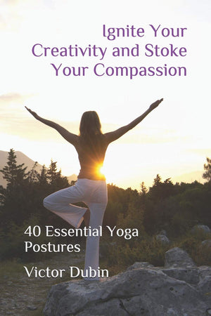 Ignite Your Creativity and Stoke Your Compassion: 40 Essential Yoga Postures,Used