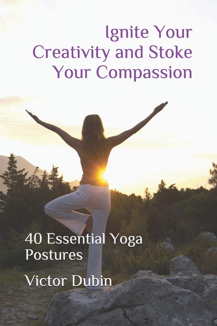 Ignite Your Creativity and Stoke Your Compassion: 40 Essential Yoga Postures,Used