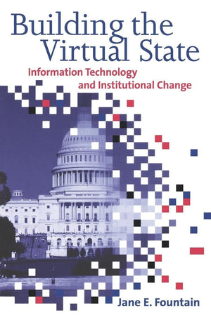 Building the Virtual State: Information Technology and Institutional Change,New