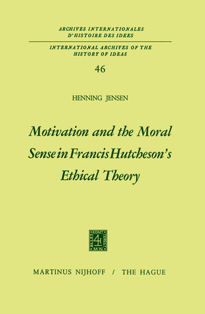 Motivation and the Moral Sense in Francis Hutchesons Ethical Theory (International Archives of the History of Ideas Archives int,Used