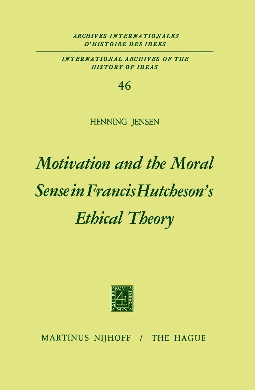 Motivation and the Moral Sense in Francis Hutchesons Ethical Theory (International Archives of the History of Ideas Archives int,Used