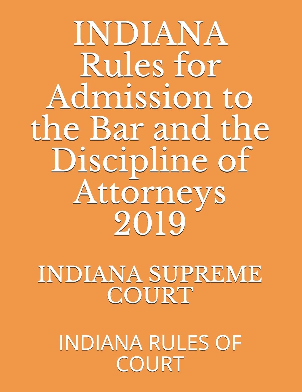 INDIANA Rules for Admission to the Bar and the Discipline of Attorneys 2019: INDIANA RULES OF COURT,Used